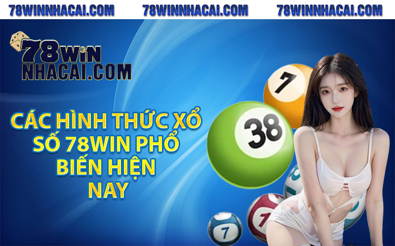 Xổ Số 78win - Tỷ Lệ Ăn Cao Nhất Thị Trường 1 Ăn 99.9 3 Các hình thức xổ số 78win phổ biến hiện nay