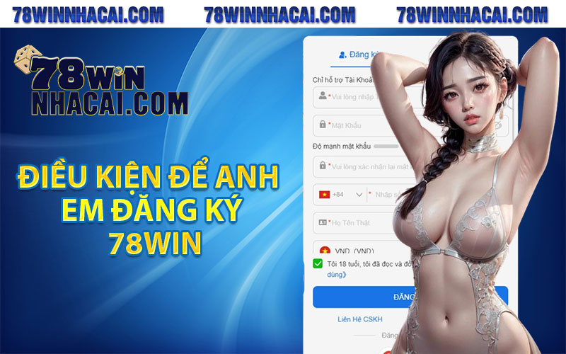 Hướng Dẫn Đăng Ký 78Win Cực Chi Tiết Cho Thành Viên Mới 2 Điều kiện để anh em đăng ký 78win