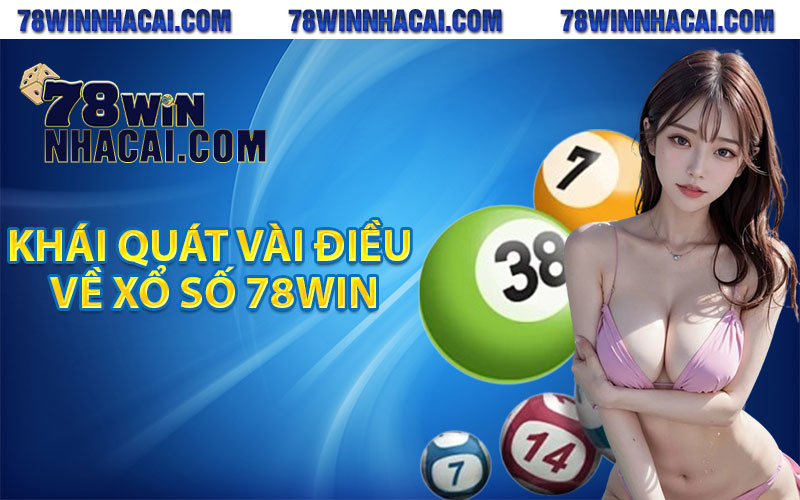 Xổ Số 78win - Tỷ Lệ Ăn Cao Nhất Thị Trường 1 Ăn 99.9 2 Khái quát vài điều về xổ số 78win