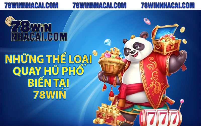 Nổ Hũ 78Win – Cơ Hội Làm Giàu Không Thể Bỏ Qua Cho Tân Binh 3 Những thể loại quay hũ phổ biến tại 78win