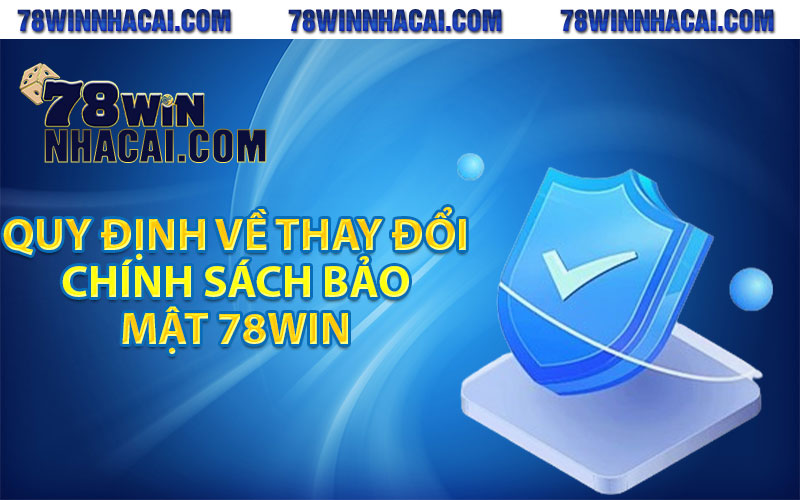 Chính Sách Bảo Mật 78Win An Toàn Cho Mọi Hội Viên 3 Quy định về thay đổi chính sách bảo mật 78Win