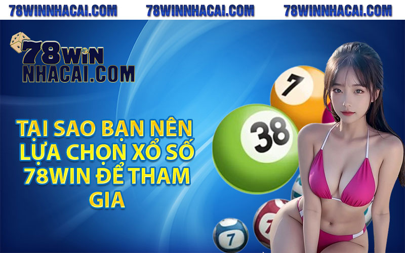 Xổ Số 78win - Tỷ Lệ Ăn Cao Nhất Thị Trường 1 Ăn 99.9 4 Tại sao bạn nên lựa chọn xổ số 78win để tham gia