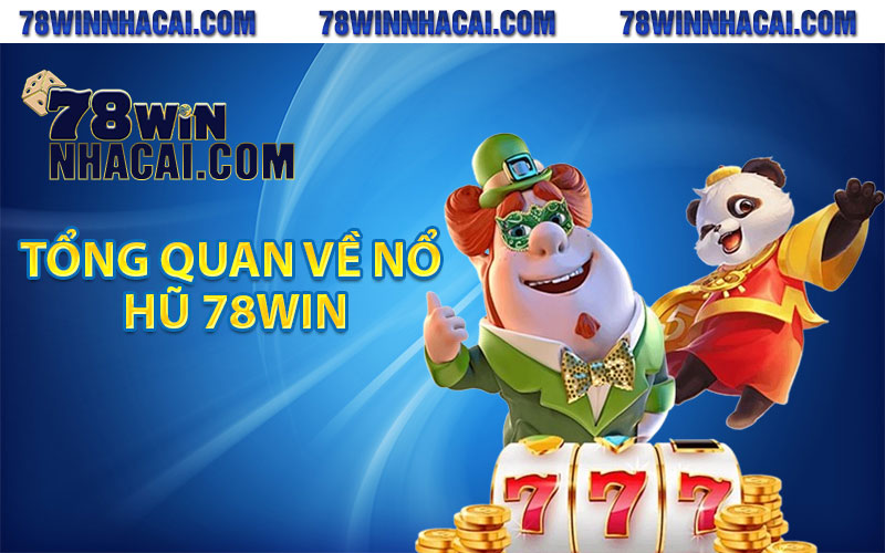 Nổ Hũ 78Win – Cơ Hội Làm Giàu Không Thể Bỏ Qua Cho Tân Binh 2 Tổng quan về nổ hũ 78Win